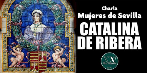 Charla: Mujeres de Sevilla CATALINA DE RIBERA